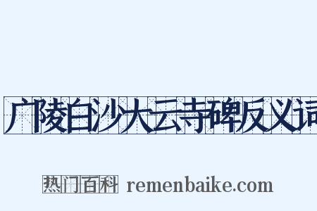 广陵白沙大云寺碑反义词是什么意思的图片
